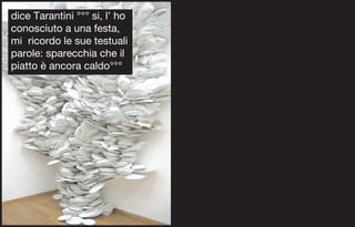 dice Tarantini °°° si, l’ ho
conosciuto a una festa,
mi ricordo le sue testuali
parole: sparecchia che il
piatto è ancora caldo°°°
 