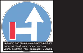 la sinistra non ci sta a sto ciarpame politico:
onorevoli che di nome fanno bocchino,
veline, minorenni, nani, depistaggi.......basta!
 