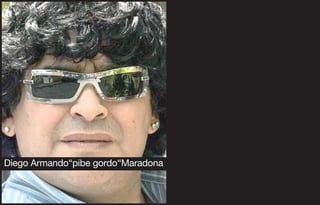 Diego Armando“pibe gordo“Maradona
 