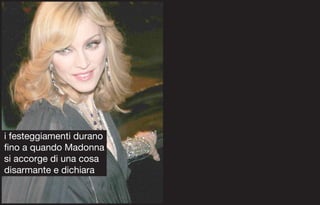 i festeggiamenti durano
fino a quando Madonna
si accorge di una cosa
disarmante e dichiara
 