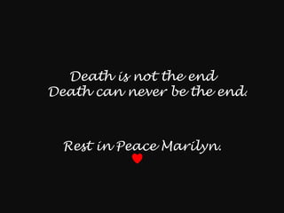 Death is not the endDeath can never be the end.Rest in Peace Marilyn.