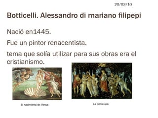Botticelli. Alessandro di mariano filipepi Nació en1445. 