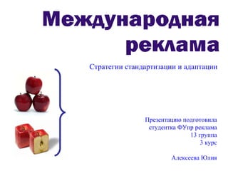 Стратегии стандартизации и адаптации Презентацию подготовила студентка ФУпр   реклама 13 группа 3 курс Алексеева Юлия 
