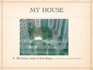 MY HOUSE




My house name is hua-ding    
 