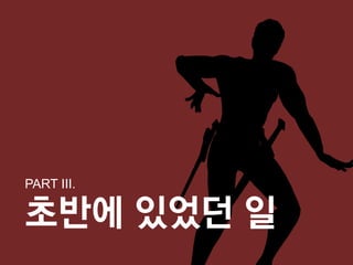 PART III.

초반에 있었던 일
 