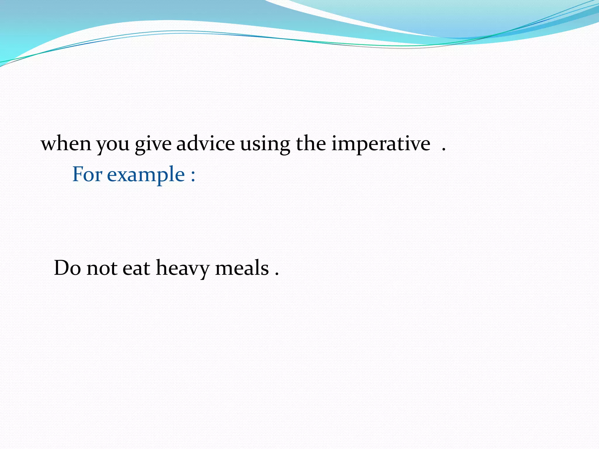 when you give advice using the imperative  .               For example :                                                                    Do not eat heavy meals .