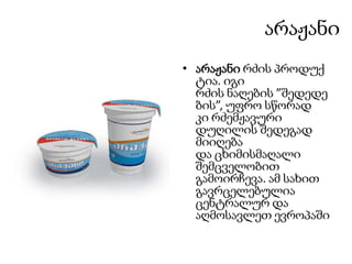 არაჟანიარაჟანი რძის პროდუქტია. იგი რძის ნაღების ”შედედების”, უფრო სწორად კი რძემჟავური დუღილის შედეგად მიიღება და ცხიმისმაღალი შემცველობით გამოირჩევა. ამ სახით გავრცელებულია ცენტრალურ და აღმოსავლეთ ევროპაში