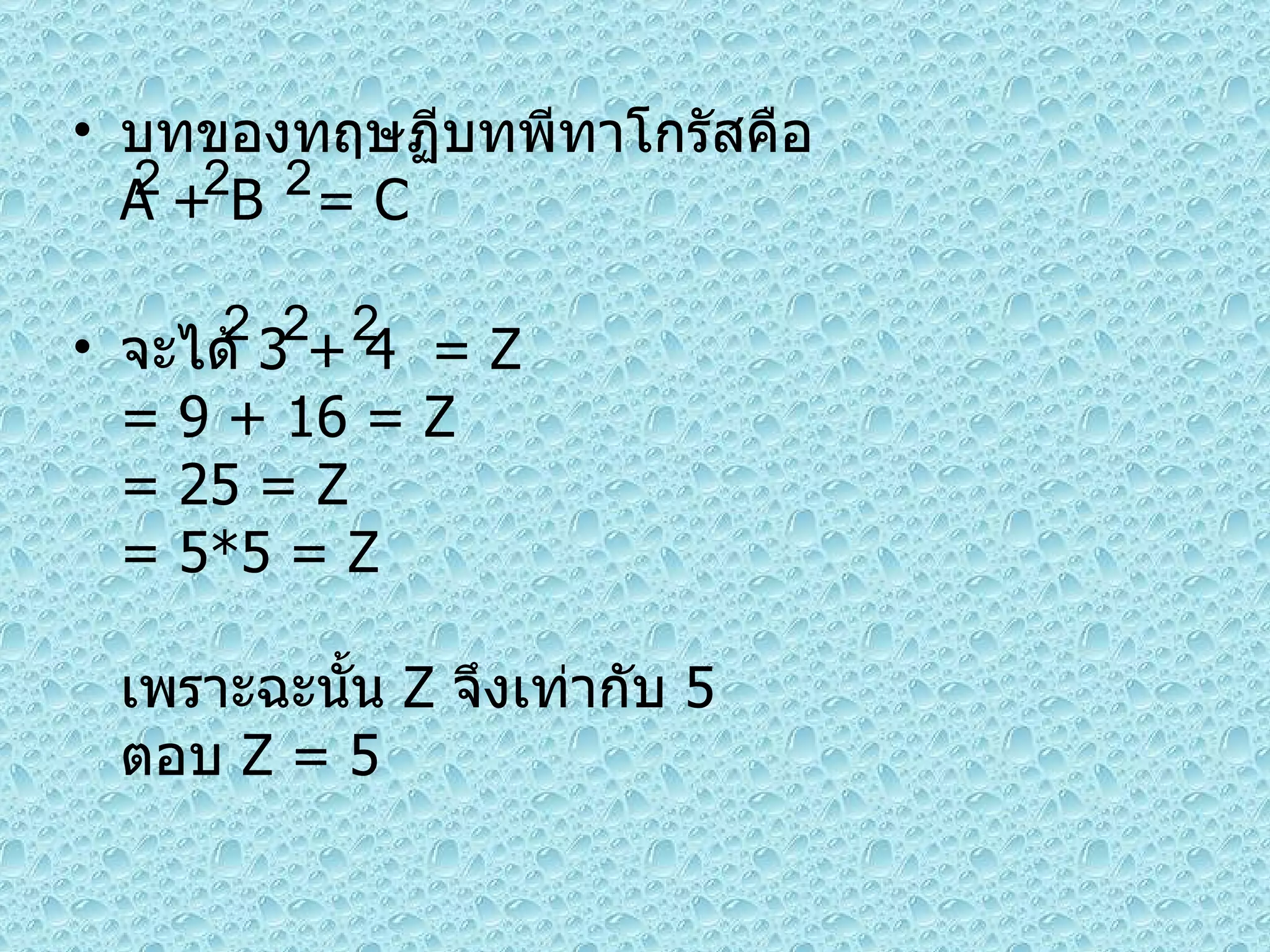 บทของทฤษฏีบทพีทาโกรัสคือ  A  +  B  =  C  จะได้  3 + 4  =  Z  = 9 + 16 =  Z = 25 = Z = 5*5 = Z เพราะฉะนั้น  Z  จึงเท่ากับ  5 ตอบ  Z = 5 2 2 2 2 2 2 