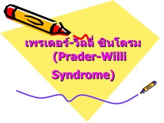 เพรเดอร์ - วิลลี่ ซินโดรม       (Prader-Willi Syndrome)    