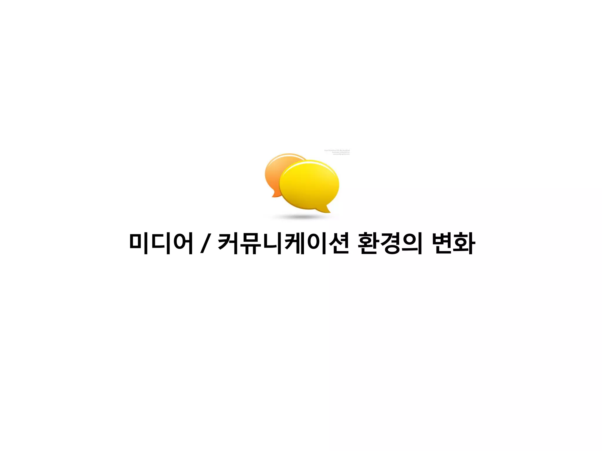 미디어 / 커뮤니케이션 환경의 변화
 