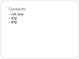 Contents 시작 하며 장점 문법 