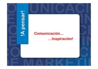Comunicación…
…Inspiración!
!Apensar!
 