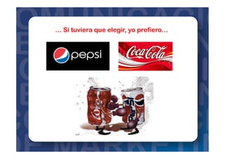 … Si tuviera que elegir, yo prefiero…
 