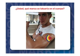 ¿Usted, qué marca se tatuaría en el cuerpo?
 
