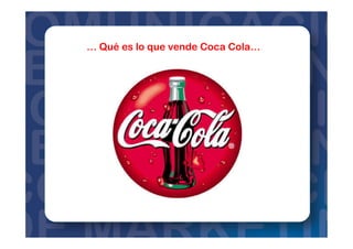 … Qué es lo que vende Coca Cola…
 