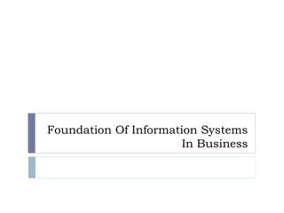 Foundation Of Information Systems
In Business
 