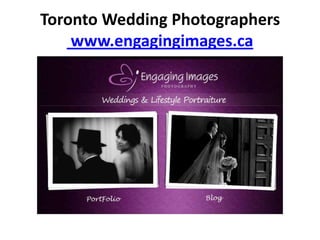 Toronto Wedding Photographers
    www.engagingimages.ca
 