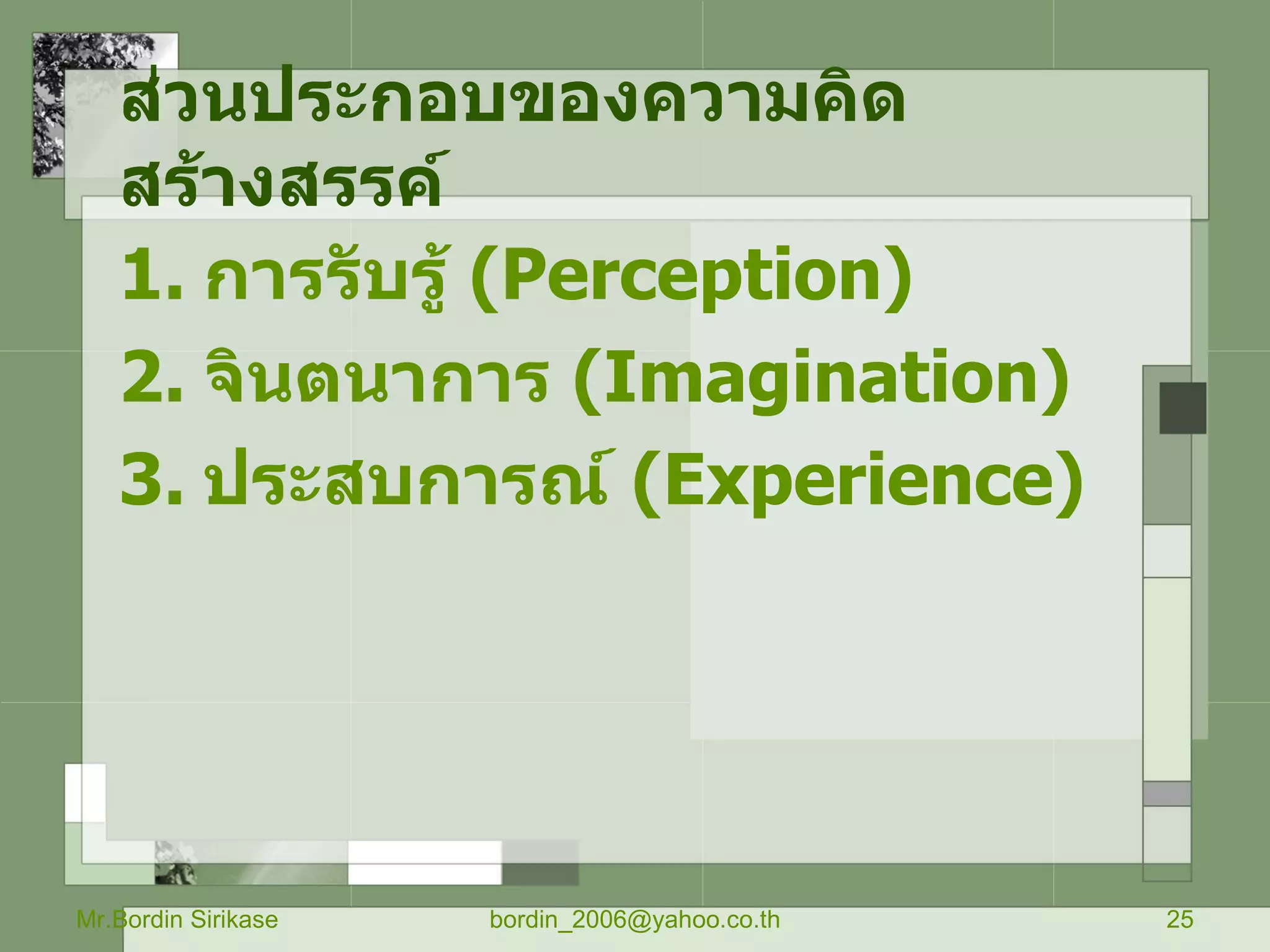 ส่วนประกอบของความคิดสร้างสรรค์   การรับรู้  ( Perception )  จินตนาการ  ( Imagination )  ประสบการณ์  (Experience)  Mr.Bordin Sirikase [email_address] 