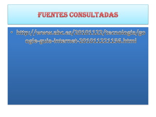 FUENTES CONSULTADAShttp://www.abc.es/20101122/tecnologia/google-guia-internet-201011221156.html
