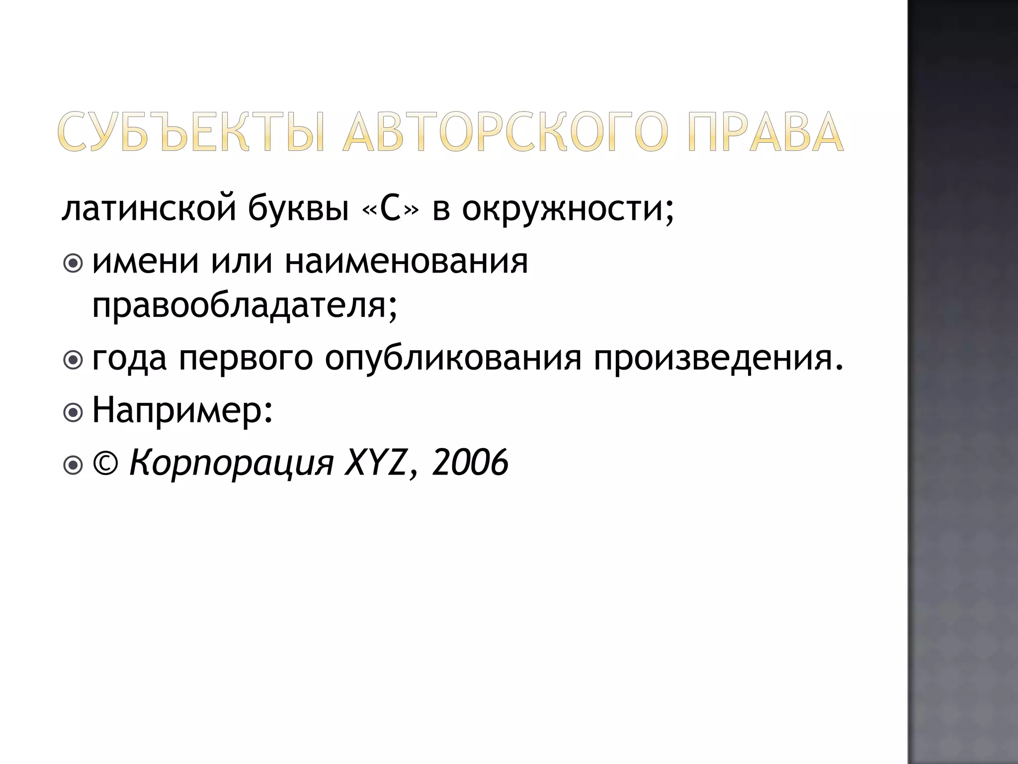 Субъекты авторского правалатинской буквы «C» в окружности;имени или наименования правообладателя;года первого опубликования произведения.Например:© Корпорация XYZ, 2006