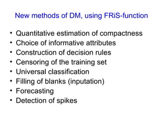 New methods of DM, using FRiS - function <ul><li>Quantitative estimation of compactness  </li></ul><ul><li>Choice of infor...