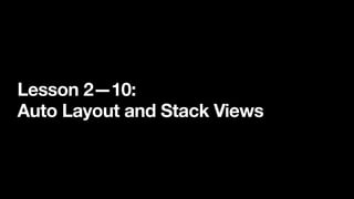 Lesson 2—10:
Auto Layout and Stack Views
 