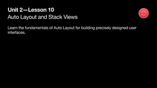 Auto Layout and Stack Views
Unit 2—Lesson 10
Learn the fundamentals of Auto Layout for building precisely designed user
in...