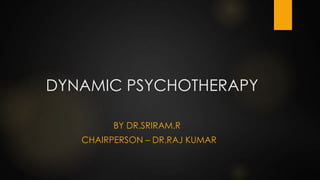 DYNAMIC PSYCHOTHERAPY
BY DR.SRIRAM.R
CHAIRPERSON – DR.RAJ KUMAR
 