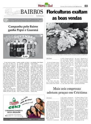 Criciúma, 02 de novembro de 2012 l Sexta-feira            03

                                                                                               Floriculturas exaltam
                                                                                                  as boas vendas
                                                                            Da Redação



  @         Você também pode participar da coluna com sugestões, dicas, críticas,
            elogios ou agradecimentos. Participe: redacao@horadosul.com.br
                                                                                                                                                                                    DIVULGAÇÃO / HSul




           Campanha pelo Bairro
           ganha Pepsi e Guaraná




                                                                                               Florista preparou mais de 400 arranjos e acredita que além da espécie poder ter um significado


                                                                                               CRICIÚMA                        os olhos. Sempre estão em        dez vasos”. Segundo ela, o
                                                                                                                               um vaso grande. Ninguém          movimento intenso da loja
                                                                                                                               vai levar apenas três ou         e as vendas das flores sem-
   O nono mês da campa-        produto vendido ao Bairro       da Instituição, Sílvia Regina      No dia de Finados muitas     quatro rosas por dez reais,      pre começam na véspera do
nha social do Bairro da        da Juventude, totalizando       Luciano Zanette.                pessoas visitam os túmulos      enquanto podem levar um          feriado. “No dia 1º as pes-
Juventude com as redes de      R$ 0,14. Já participaram          De acordo com o geren-        de parentes e amigos que        vaso grande e bonito de          soas vão limpar os túmulos
supermercados Angeloni,        da campanha social produ-       te de contas ao serviço da      já faleceram e levam flores.    crisântemo”, afirma.             e aproveitam e já levam as
Bistek, Giassi, Manentti e     tos como o Biscoito Tortinhas   Ambev, em Santa Catarina,       As mais escolhidas são os         Segundo Marlene, é muito       flores”, diz.
Martins ganha dois produ-      e Vaquinha, da Isabela,         Alexandre Costa, depois         crisântemos. A florista Mar-    difícil a venda de coroas nes-      Conforme a florista, ou-
tos com forte apelo popu-      o Café 3 Corações, Nissin       de conhecer o projeto a         lene Tourniere, proprietária    ta época. “Nunca vendemos        tras flores que também são
lar. A Pepsi e o Guaraná       Miojo Lámen , Bolacha Wa-       empresa já vinha buscan-        do Ponto das Flores, prepa-     coroas para o Dia de Finados.    muito vendidas para o dia,
Antarctica participam da       fer, da Bauducco, Suco Del      do com os supermercados         rou mais de 400 arranjos, ela   A coroa é bonita, mas ela é      como as cestas de mini-mar-
ação que também é esten-       Valle Kapo, da Coca-Cola,       a participação na cam-          acredita que além da espécie    mais pedida para o momen-        garinas, arranjos de rosas,
dida para os demais pro-       Fraldas Pampers e Deter-        panha. “Que bom que as          poder ter um significado for-   to, o velório”, conta.           espécies um pouco mais ca-
dutos da linha: Pepsi Twist,   gente em Pó Ace, da P&G         negociações deram certo,        te para ocasião, ela é esco-      A loja de Marlene está pre-    ras. As rosas são vendidas
Light, Twist Zero e Guara-     e Guaraná Kuat. “As ações       pois acreditamos muito na       lhida por ter um preço mais     parada com todos os tipos        por unidade, e uma cesta de
ná Antarctica Zero, todos      do Bairro da Juventude são      seriedade desta ação e          acessível.                      de flores, desde as mais tra-    margaridas pode custar até
na versão 2 litros. Durante    pautadas visando o bem-         também sabemos do tra-             “São flores mais bara-       dicionais até as sofisticadas.   R$ 55,00. Já os crisântemos,
o mês de novembro o pú-        estar das crianças e jovens     balho comprometido do           tas e as pessoas compram        “Não vendo muito orquíde-        é possível encontrar arranjos
blico poderá contribuir com    atendidos. É muito bom ve-      Bairro da Juventude. A ex-      muito porque elas enchem        as, mas tenho pelo menos         grandes por R$ 18,00.
o Bairro da Juventude ad-      rificar o quanto a campanha     pectativa de vendas com
quirindo cada produto no       mobiliza não só os supermer-    os produtos envolvidos é


                                                                                                    Mais seis empresas
valor de R$ 3,49.              cados participantes como as     de um acréscimo de 25%
   Tanto a empresa parti-      empresas parceiras e prin-      comparado com o mesmo
cipante como as redes vão      cipalmente a comunidade”,       período do ano passado”,

                                                                                                adotam praças em Criciúma
destinar R$ 0,07 de cada       frisou a diretora executiva     revelou Costa.




                                                                                               CRICIÚMA                        ra do projeto, Anequessel-       vice Márcio Búrigo, foi dis-
                                                                                                                               len Bitencourt Fortunato, as     cutida a adoção das aveni-
                                                                                                                               novas adoções se somam           das Chile e Centenário. A
                                                                                                 Seis novas praças de Cri-     as 55 já estão sendo cuida-      sugestão é de que os espa-
                                                                                               ciúma foram adotadas por        das por empresários, que         ços que passaram por uma
                                                                                               empresários da cidade, por      cuidam da urbanização e          recente revitalização sejam
                                                                                               meio do projeto da Funda-       manutenção de cada espa-         divididos por lotes, e ado-
                                                                                               ção do Meio Ambiente de         ço escolhido.                    tados de acordo com a pro-
                                                                                               Criciúma (FAMCRI), dentro         Ela explica que entre os       cura dos empresários.
                                                                                               do programa de Adoção           objetivos da ação está o de        A coordenadora explica
                                                                                               de Logradouros. A reunião       levar a população vizinha, a     que todas as praças adota-
                                                                                               com a assinatura dos ter-       importância de assimilarem       das são acompanhadas pela
                                                                                               mos de compromissos foi         que estes espaços públicos       equipe de profissionais da
                                                                                               realizada na tarde de on-       podem ser utilizados para        Famcri, que faz relatórios
                                                                                               tem, na Sala de Atos do ga-     esporte, cultura e lazer.        fotográficos e quando ne-
                                                                                               binete, no Paço Municipal         Na reunião que contou          cessário, notifica as em-
                                                                                               Marcos Rovaris.                 com a participação do pre-       presas que não estão com a
                                                                                                 Conforme a coordenado-        feito Clésio Salvaro e do        manutenção em dia.
 