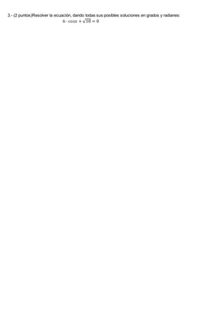 3.- (2 puntos)Resolver la ecuación, dando todas sus posibles soluciones en grados y radianes:
6 · 𝑐𝑜𝑠𝑥 + √18 = 0