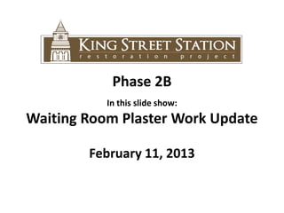 Phase 2B
           In this slide show:
Waiting Room Plaster Work Update

        February 11, 2013
 