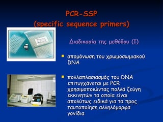 PCR-SSP (specific sequence primers) <ul><li>Διαδικασία της μεθόδου (Ι) </li></ul><ul><li>a πομόνωση του χρωμοσωμιακού DNA ...