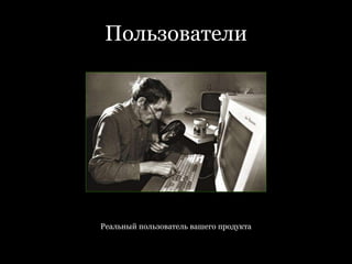 ПользователиРеальный пользователь вашего продукта