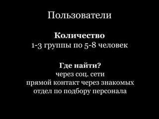 ПользователиКоличество1-3 группы по 5-8 человекГде найти?через соц. сетипрямой контакт через знакомыхотдел по подбору персонала
