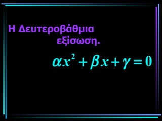 Η Δευτεροβάθμια  εξίσωση. 