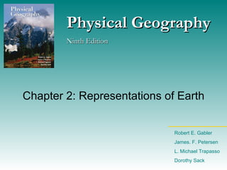 Chapter 2: Representations of Earth Physical Geography Ninth Edition Robert E. Gabler James. F. Petersen L. Michael Trapasso Dorothy Sack 