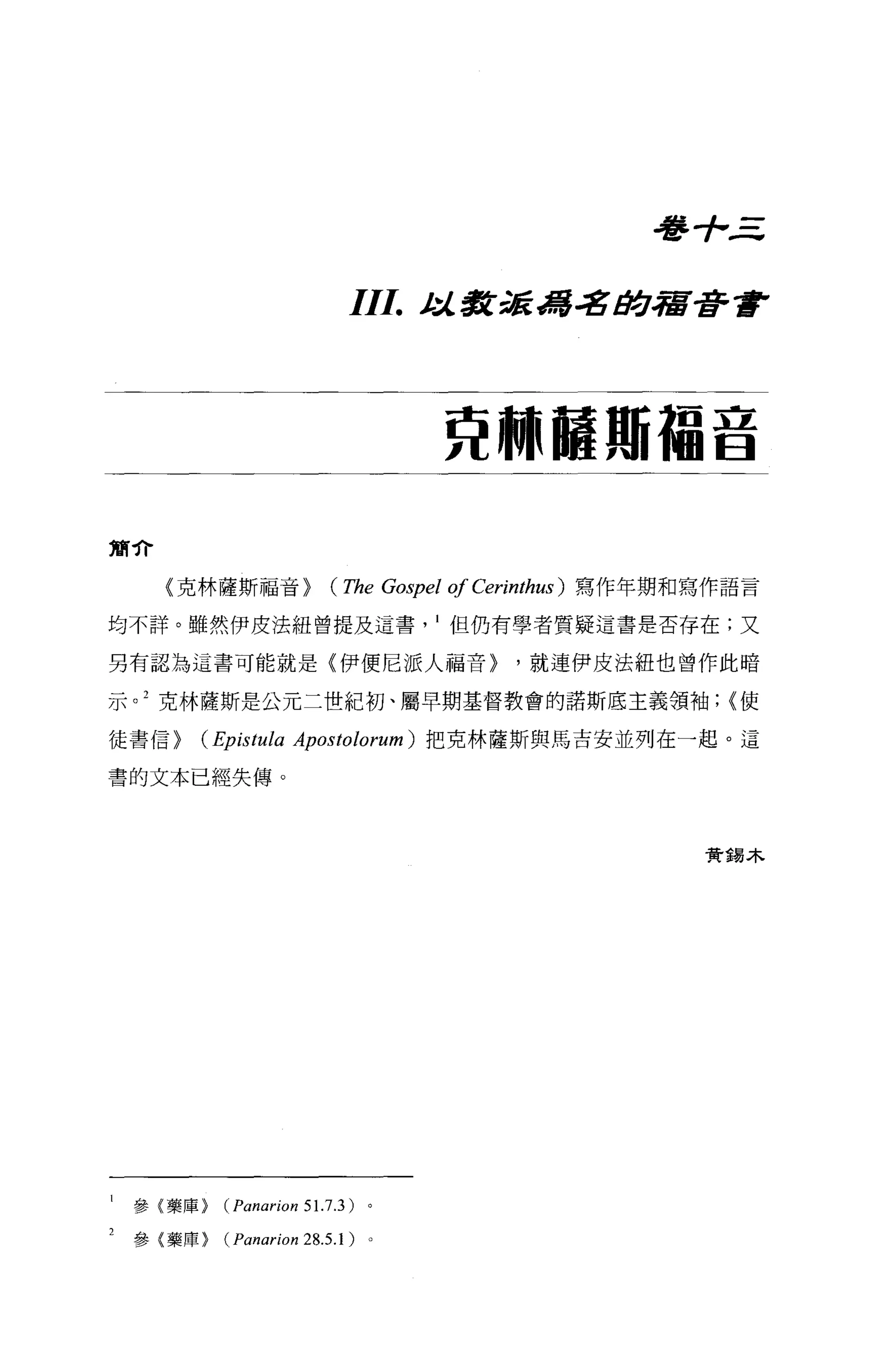 看琴手，三


                          III.   t:l.. 救援 d毒品~B仿冒著重F




                                   見 j啊!輯用福音

簡介

     〈克林薩斯福音>          (The Gospel of Cerinthus )   寫作年期和寫作語言

均不詳。雖然伊皮法紐曾提及這書但仍有學者質疑這書是否存在;又

另有認為這書可能就是(伊便尼派人福音>                        '就連伊皮法紐也曾作此暗

示。 2 克林薩斯是公元二世紀初、屬早期基督教會的諾斯底主義領袖; <使

徒書信>   (Epistula   Apostolorum) 把克林薩斯與馬吉安並列在一起。這

書的文本已經失傳。




                                                          費錫木




 參{藥庫}   (Panarion5 1. 7.3)

 參{藥庫}   (Panarion 28.5.1 )
 