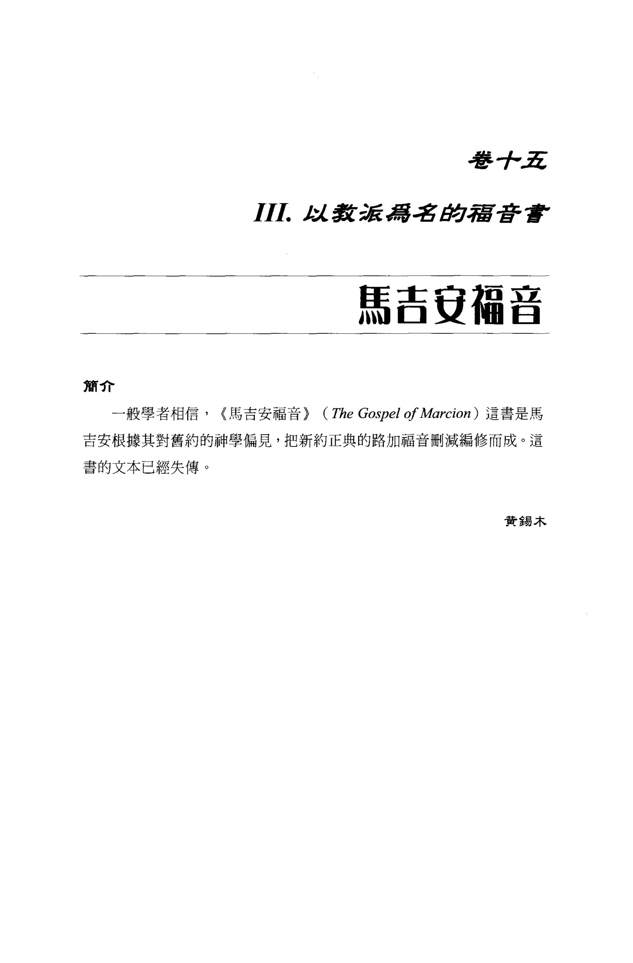 看善于..~


              III.   J:lf'k援 d署名身宿至許會




                           馬吉安福音

簡介

  一般學者相信，   <馬吉安福音}   (The Gospel 0/ Marcion )   這書是馬

吉安根據其對舊約的神學偏見，把新約正典的路加福音刪減編修而成。這

書的文本已經失傳。



                                                  費錯木
 