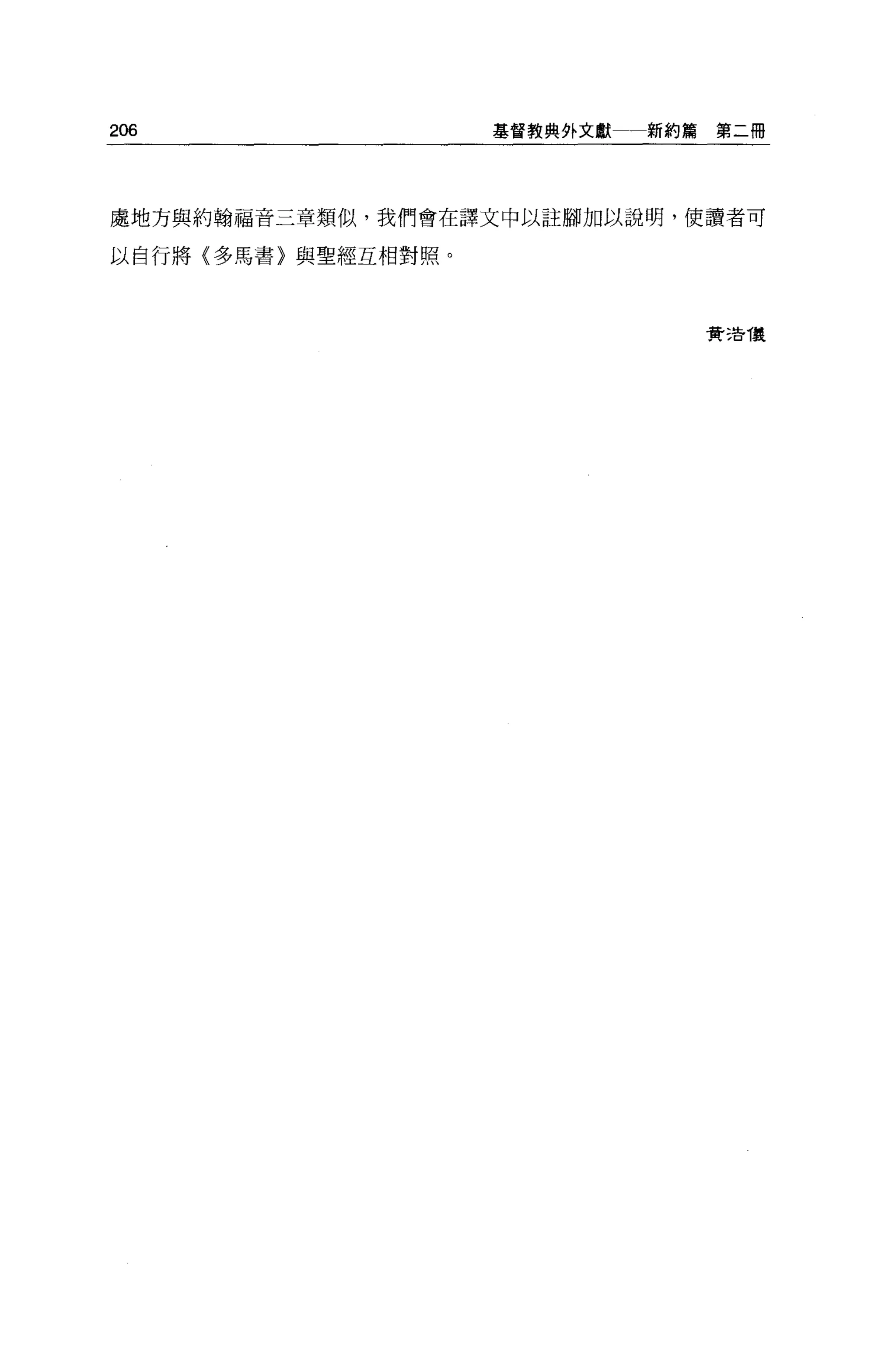 206                 基督教典外文獻   新約篇第二冊




處地方與約翰福音三章類似，我們會在譯文中以註腳加以說明，使讀者可

以自行將〈多馬書〉與聖經互相對照。




                                費 3告T袋
 