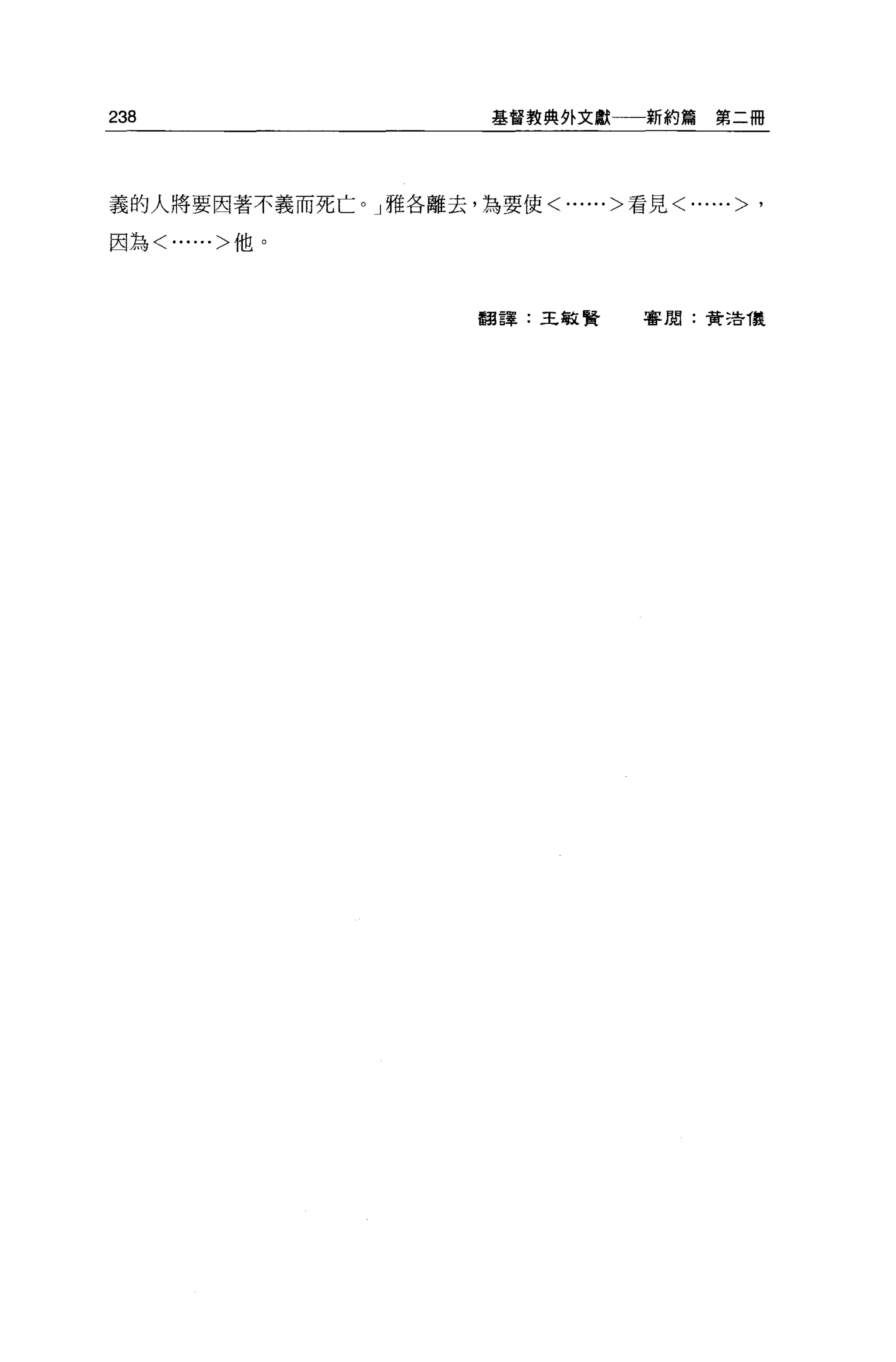 238                    基督教典外文獻   新約篇第二冊




義的人將要因著不義而死亡。」雅各離去，為要使<......>看見<......>   '
因為<......>他。




                       翻譯:王敏賢    審閱:費 3告復
 
