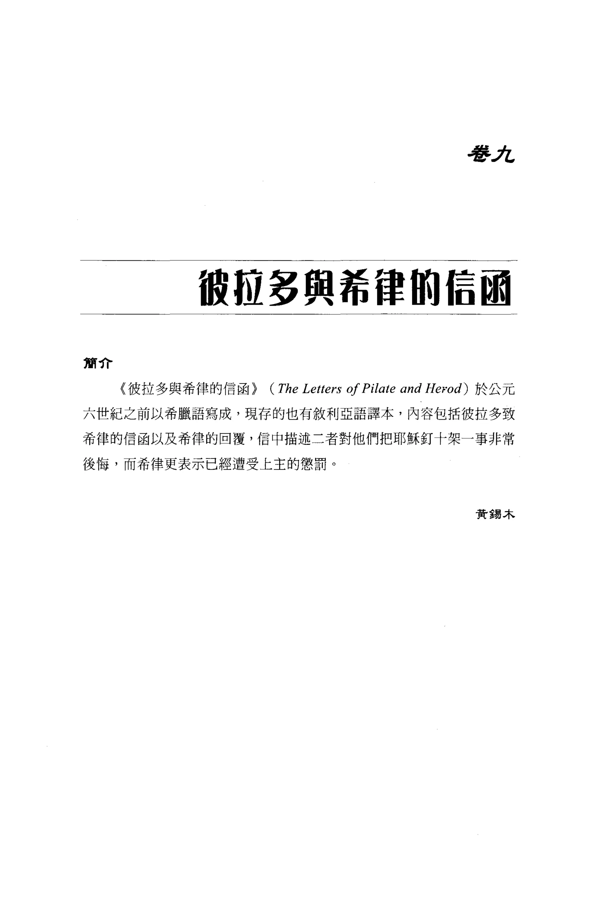 吾吾λ




           被拉多與1fi律的屆國

簡介

     {彼拉多與希律的信函>   (The Letters of Pilate and Herod) 於公元
六世紀之前以希臘語寫成，現存的也有敘利亞語譯本，內容包括彼拉多致

希律的信函以及希律的回覆，信中描述三者對他們把耶穌釘十架一事非常

後悔，而希律更表示已經遭受上主的懲罰。



                                                  費錫木
 