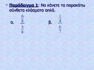 Παράδειγμα 1 : Να κάνετε τα παρακάτω σύνθετα κλάσματα απλά.   α.   β. 