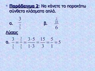 Παράδειγμα 2 : Να κάνετε τα παρακάτω σύνθετα κλάσματα απλά. α.  β. Λύσεις α. 