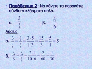 Παράδειγμα 2 : Να κάνετε τα παρακάτω σύνθετα κλάσματα απλά. α.  β. Λύσεις α. β. 