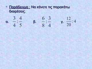 Παράδειγμα :  Να κάνετε τις παρακάτω διαιρέσεις. α.  β. γ.  
