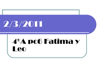 2/3/2011 4ºA pc6 Fatima y Leo 