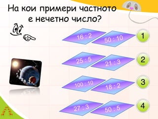 На кои примери частното е нечетно число? 16 : 250 : 1025 : 521 : 3100 : 1018 : 227 : 350 : 5