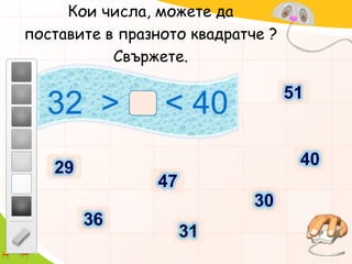 Кои числа, можете да  поставите в празното квадратче ?Свържете.32>     < 4051402947303631