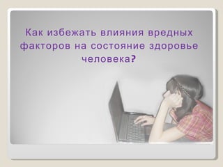 Как избежать влияния вредных факторов на состояние здоровье человека? 