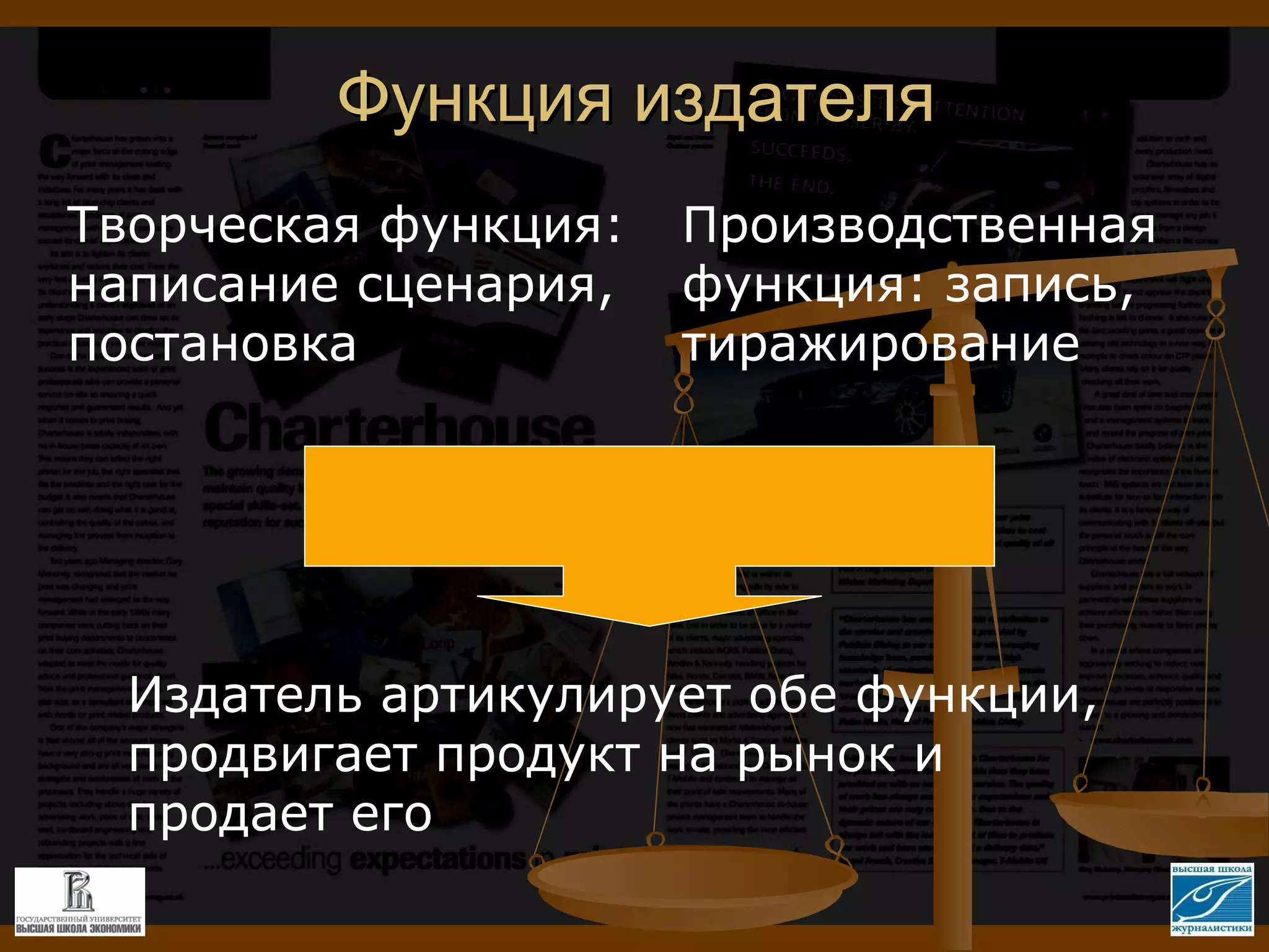 Функция издателя Творческая функция: написание сценария, постановка Производственная функция: запись, тиражирование Издатель артикулирует обе функции, продвигает продукт на рынок и продает его 